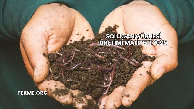 Solucan Gübresi Üretimi Maliyeti 2025