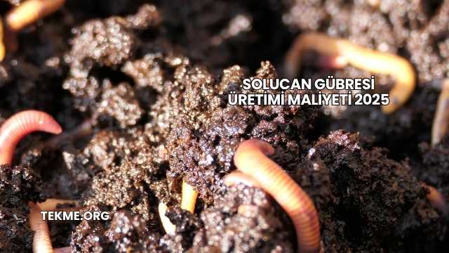 Solucan Gübresi Üretimi Maliyeti 2025