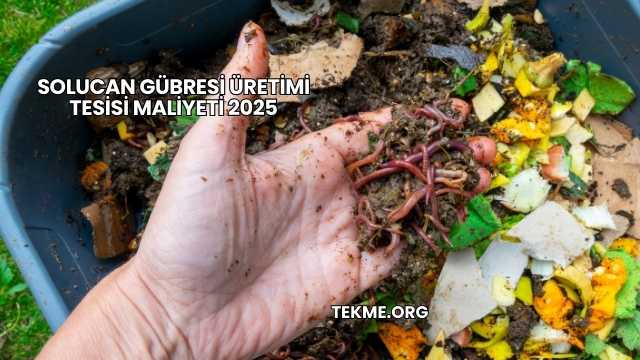 Solucan Gübresi Üretimi Tesisi Maliyeti 2025