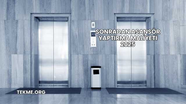 Sonradan Asansör Yaptırma Maliyeti 2025