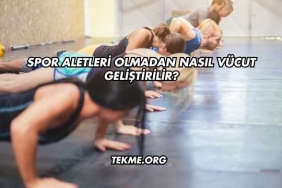 Spor Aletleri Olmadan Nasıl Vücut Geliştirilir?
