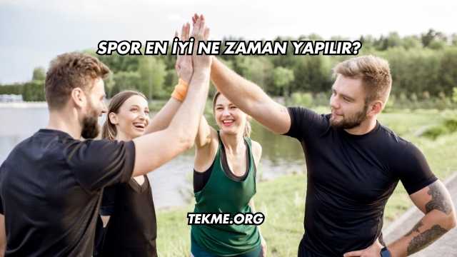 Spor En İyi Ne Zaman Yapılır?
