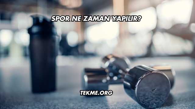 Spor Ne Zaman Yapılır?