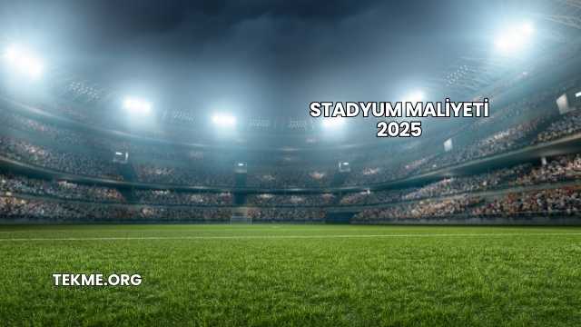 Stadyum Maliyeti 2025