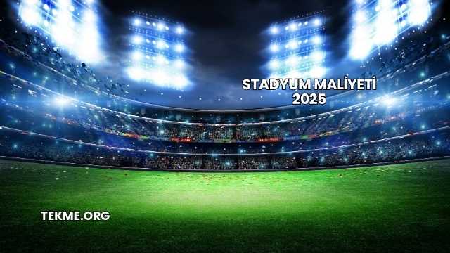 Stadyum Maliyeti 2025