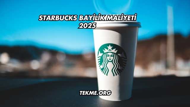 Starbucks Bayilik Maliyeti 2025