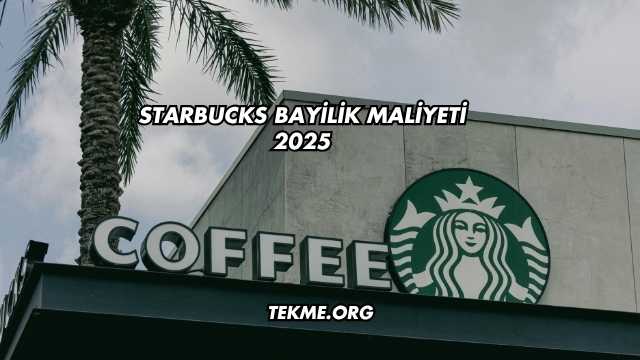 Starbucks Bayilik Maliyeti 2025