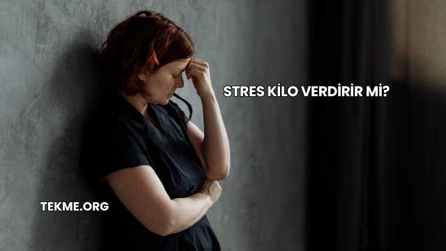 Stres Kilo Verdirir mi?