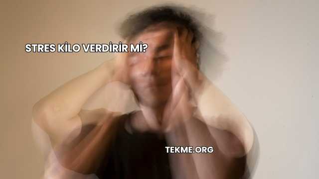Stres Kilo Verdirir mi?