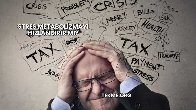 Stres Metabolizmayı Hızlandırır mı?