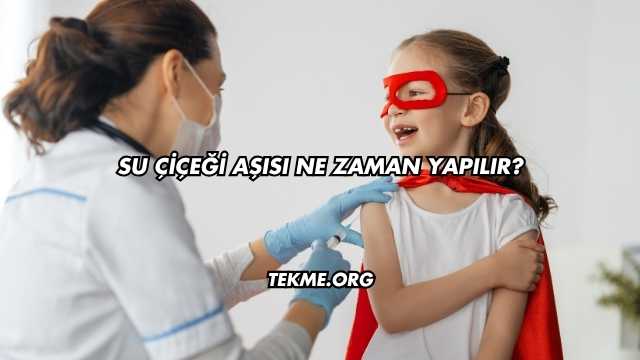 Su Çiçeği Aşısı Ne Zaman Yapılır?