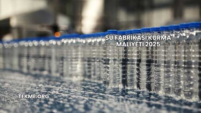 Su Fabrikası Kurma Maliyeti 2025