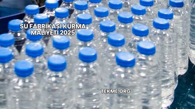 Su Fabrikası Kurma Maliyeti 2025