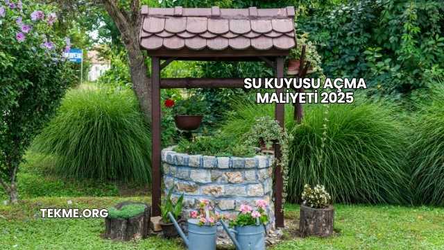 Su Kuyusu Açma Maliyeti 2025