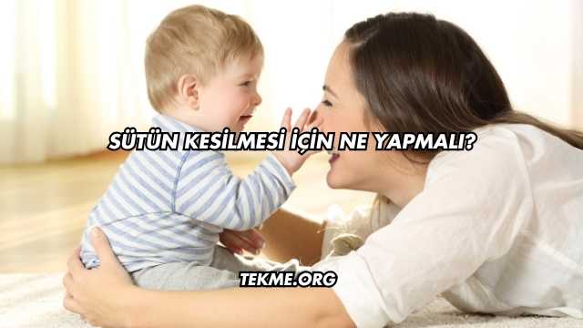 Sütün Kesilmesi İçin Ne Yapmalı?