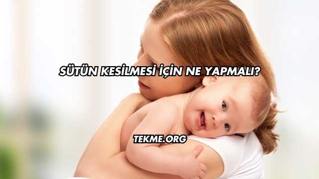 Sütün Kesilmesi İçin Ne Yapmalı?