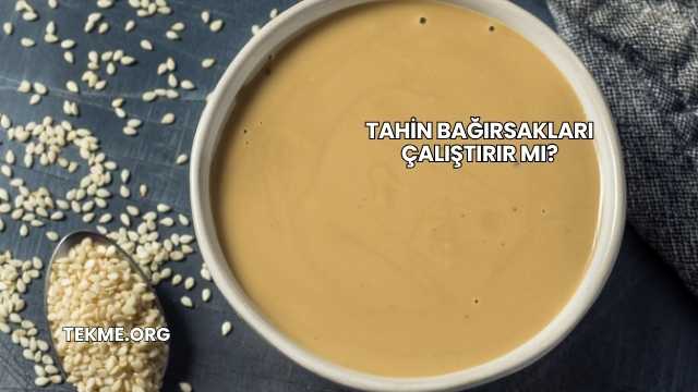 Tahin Bağırsakları Çalıştırır mı?