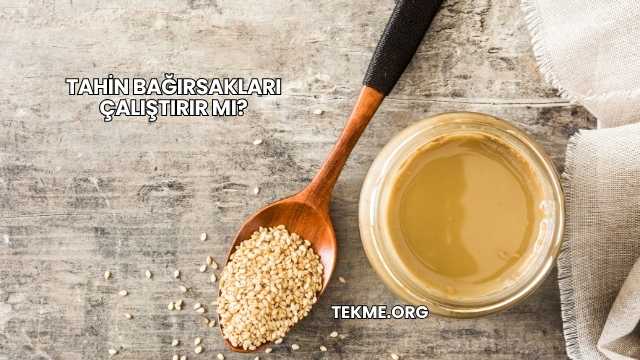 Tahin Bağırsakları Çalıştırır mı?