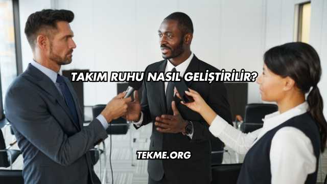 Takım Ruhu Nasıl Geliştirilir?