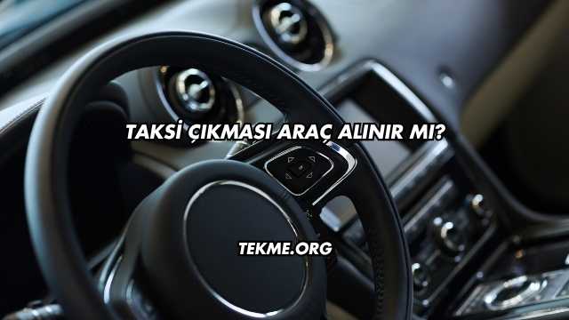 Taksi Çıkması Araç Alınır mı?