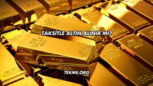 Taksitle Altın Alınır mı?
