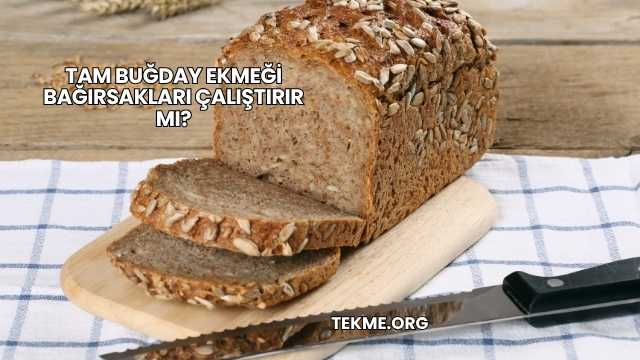 Tam Buğday Ekmeği Bağırsakları Çalıştırır mı?