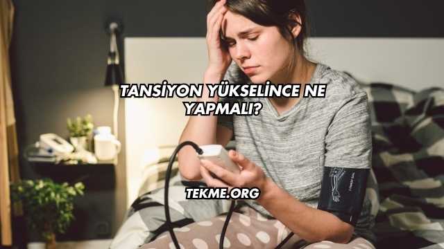 Tansiyon Yükselince Ne Yapmalı?