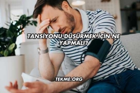 Tansiyonu Düşürmek İçin Ne Yapmalı?