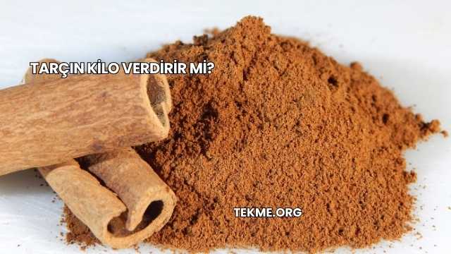 Tarçın Kilo Verdirir mi?