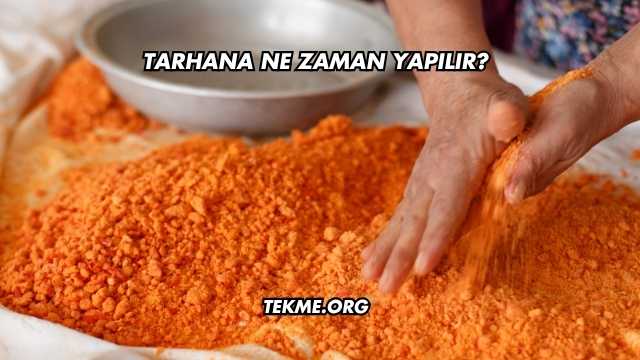 Tarhana Ne Zaman Yapılır?