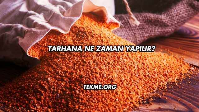 Tarhana Ne Zaman Yapılır?