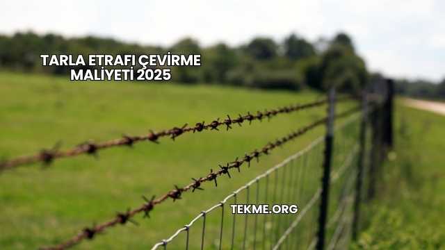 Tarla Etrafı Çevirme Maliyeti 2025