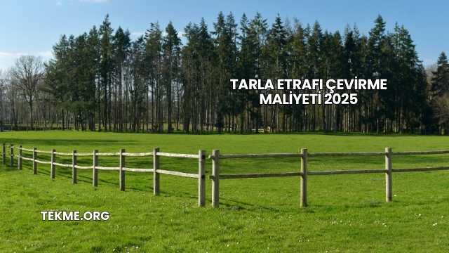 Tarla Etrafı Çevirme Maliyeti 2025