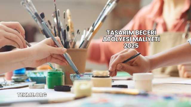 Tasarım Beceri Atölyesi Maliyeti 2025