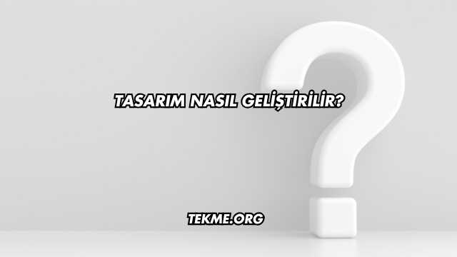 Tasarım Nasıl Geliştirilir?