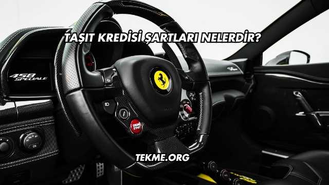Taşıt Kredisi Şartları Nelerdir?