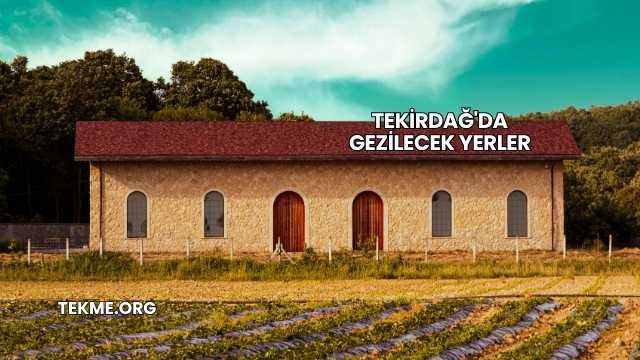 Tekirdağ'da Gezilecek Yerler