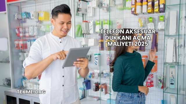 Telefon Aksesuar Dükkanı Açma Maliyeti 2025