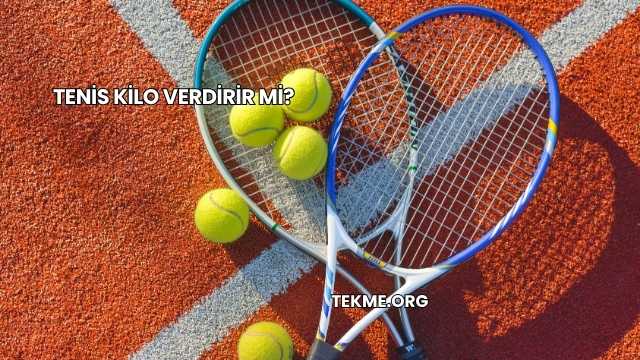Tenis Kilo Verdirir mi?