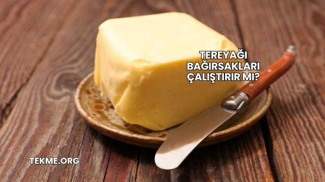 Tereyağı Bağırsakları Çalıştırır mı?