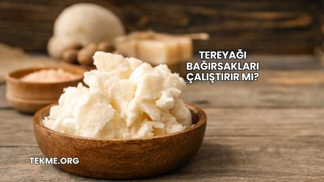 Tereyağı Bağırsakları Çalıştırır mı?