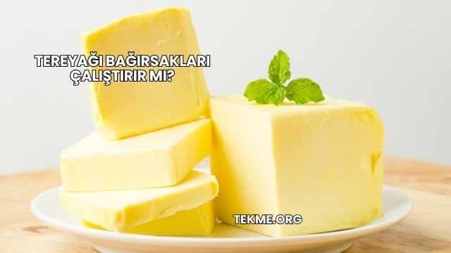 Tereyağı Bağırsakları Çalıştırır mı?