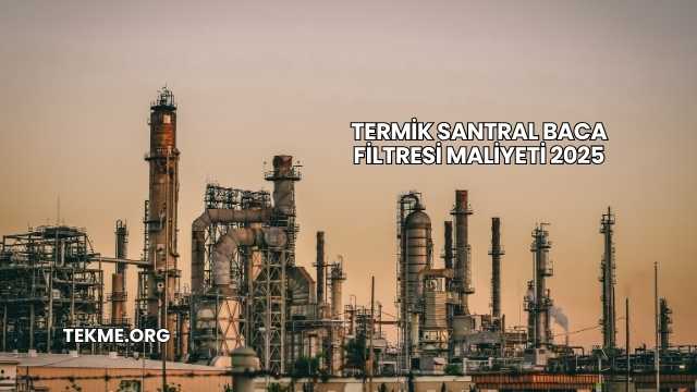 Termik Santral Baca Filtresi Maliyeti 2025