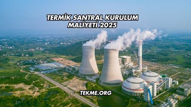 Termik Santral Kurulum Maliyeti 2025