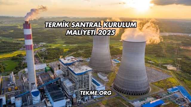Termik Santral Kurulum Maliyeti 2025