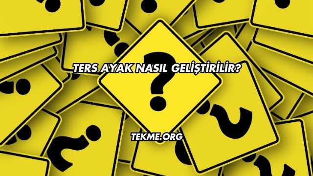 Ters Ayak Nasıl Geliştirilir?