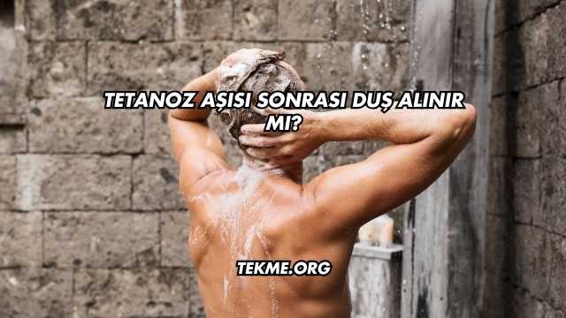 Tetanoz Aşısı Sonrası Duş Alınır mı?