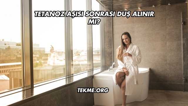 Tetanoz Aşısı Sonrası Duş Alınır mı?