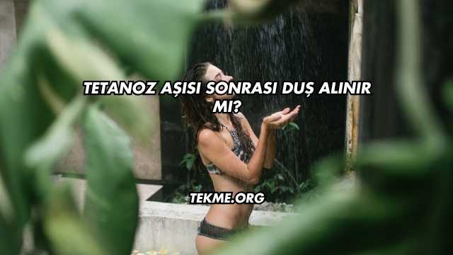 Tetanoz Aşısı Sonrası Duş Alınır mı?