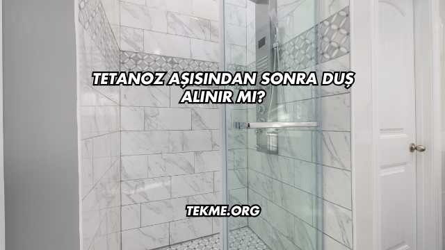 Tetanoz Aşısından Sonra Duş Alınır mı?